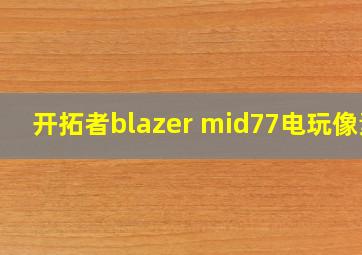 开拓者blazer mid77电玩像素